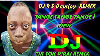 Tange Tange Tange  New Tik Tok VIRAI REMIX DJ R S Daurjoy Remix DJ 2024 [upl. by Morlee]