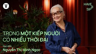 Trong một kiếp người có nhiều thời đại  Đạo diễn Nguyễn Thị Minh Ngọc  HaveASip 184 [upl. by Newo]