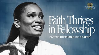 Faith Thrives In Fellowship  Stephanie Ike Okafor [upl. by Esemaj]