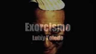 Exorcismo  Luixy Toledo [upl. by Lindahl]