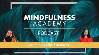 Mindfulness Academy Podcast Ep 22  Leslie Flowers [upl. by Asoramla]