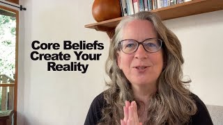 How You Create Your Reality Through Your Core Deep Held Beliefs [upl. by Oliana]