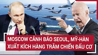 Thời sự quốc tế Moscow cảnh báo Seoul MỹHàn xuất kích hàng trăm chiến đấu cơ [upl. by Salohcim]