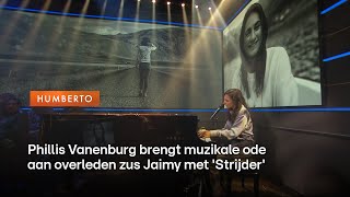 Phillis Vanenburg brengt muzikale ode aan overleden zus Jaimy met Strijder  HUMBERTO [upl. by Nekial980]