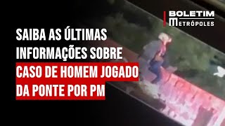 Saiba as últimas informações sobre caso de homem jogado da ponte por PM [upl. by Enibas]