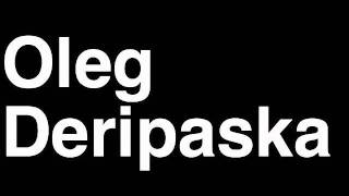 How to Pronounce Oleg Deripaska Russia Forbes List of Billionaires Net Worth House Richest Man [upl. by Treacy103]