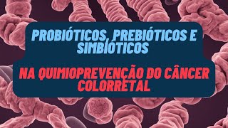 Probióticos prebióticos e simbióticos na prevenção do câncer colorretal [upl. by Fullerton1]