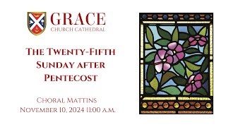 The 25th Sunday after Pentecost Choral Mattins November 10 2024 1100 am [upl. by Oznarol790]