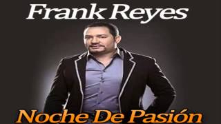 Frank Reyes  Noche De Pasion [upl. by Jb]