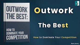 Outwork the Best How to Dominate Your Competition Audiobook [upl. by Otsenre173]