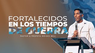 FORTALECIDOS EN LOS TIEMPOS DE GUERRA  Pastor Moises Bell [upl. by Etireuqram]