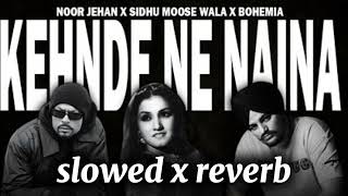 KEHNDE NE NAINA Noor jahan x Sidhu moose wala x Bohimia Mashup slowed x reverb full song [upl. by Notlew358]