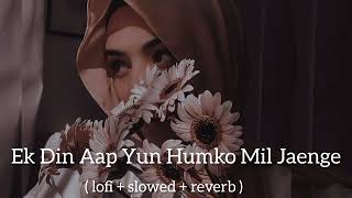 Ek Din Aap Humko Yun Mil Jaenge  slowed  reverb  lofi Song [upl. by Atinnor375]