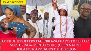 Ooni Of Ife Offers Tadenikawo To Peter Obi For MentorshipQueen Naomi Jubilates amp Applauds Decision [upl. by Kauppi]