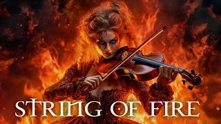 quotSTRING OF FIREquot Pure Dramatic 🌟 Most Powerful Violin Fierce Orchestral Strings Music [upl. by Avihs]