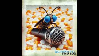 BiG PoPPa PiLL iM a BuG [upl. by Justine]