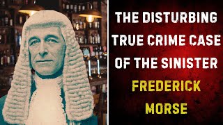 The Disturbing True Crime Case of the Sinister Frederick Morse [upl. by Rebecka]