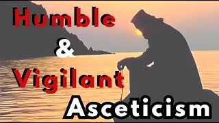 Humble amp Vigilant Asceticism [upl. by Ahsiemak325]