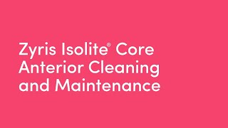 Zyris Isolite® Core  Anterior Cleaning and Maintenance [upl. by Matthiew]