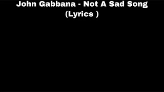 John Gabbana  Not A Sad Song Lyrics [upl. by Rotkiv]