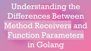 Understanding the Differences Between Method Receivers and Function Parameters in Golang [upl. by Doughman]