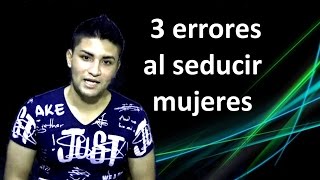 3 Errores QUE DEBES EVITAR para Seducir mujeres [upl. by Autrey]