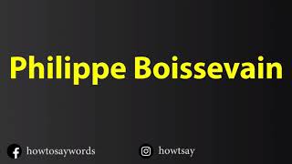 How To Pronounce Philippe Boissevain [upl. by Lurette]