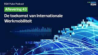 De toekomst van Internationale Werkmobiliteit  RSM Pulse Podcast EP 43 [upl. by Mozes]