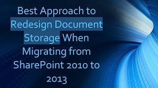 Best Approach to Redesign Document Storage When Migrating from SharePoint 2010 to 2013 [upl. by Anyad]