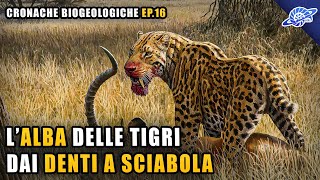 LAlba delle Tigri dai Denti a Sciabola  Pliocene Neogene  Cronache Biogeologiche Ep 16 [upl. by Diarmid181]