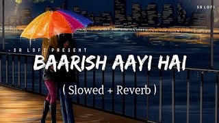 Baarish Aayi Hai  Lofi Slowed  Reverb  Stebin Ben Shreya Ghoshal  SR Lofi [upl. by Nicko]