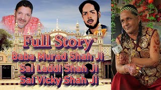 Full Story Baba Murad Shah Ji Sai Laddi Shah Ji Sai Vicky Shah Ji [upl. by Monteria]