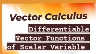 Differentiable vector functions of the Scalar Variable VECTOR CALCULUS [upl. by Nedrah]