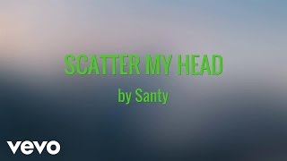 Santy  SCATTER MY HEAD AUDIO [upl. by Pickard811]