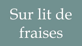 How to Pronounce Sur lit de fraises On a bed of strawberries Correctly in French [upl. by Aryahay]