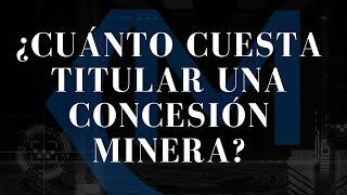 CONCESIONES MINERAS ¿CUÁNTO CUESTA TITULAR UNA CONCESIÓN MINERA [upl. by Nsaj]