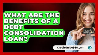 What Are the Benefits of a Debt Consolidation Loan  CreditGuide360com [upl. by Esnahc]