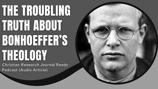 The Troubling Truth About Bonhoeffer’s Theology Christian Research Journal Reads [upl. by Akinom327]