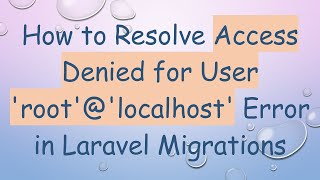 How to Resolve Access Denied for User rootlocalhost Error in Laravel Migrations [upl. by Magdaia]