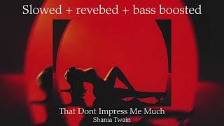 That Don’t Impress Me Much  Shania Twain  SLOWED  REVERBED  BASS BOOSTED  REUPLOAD [upl. by Asilad253]