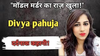 Divya pahuja  मॉडल दिव्या मर्डर केस की खौफनाक कहानी [upl. by Danialah]