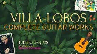 VillaLobos  Complete Works for Solo Guitar  Études Preludes Choros  rr Turibio Santos [upl. by Duane807]