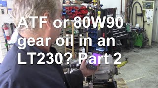 ATF or 80W90 gear oil in an LT230 Part 2 [upl. by Pall]