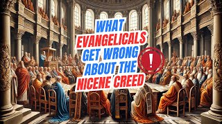 What Evangelicals Get Wrong About the Nicene Creed [upl. by Elleunamme]