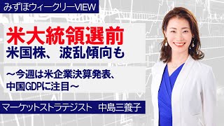 10月15日【米大統領選前 米国株、波乱傾向も～今週は米企業決算発表、中国GDPに注目～】みずほウィークリーVIEW 中島三養子 [upl. by Hildagard598]