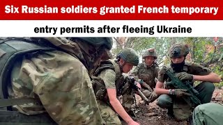 Six Russian soldiers granted French temporary entry permits after fleeing Ukraine [upl. by Eiderf]