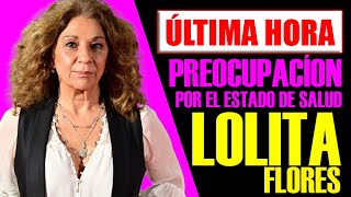 ÚLTIMA HORA PREOCUPACÍON POR EL ESTADO DE SALUD DE LOLITA FLORES [upl. by Bernard125]