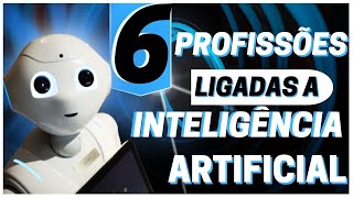 AS 6 PROFISSÕES MAIS PROMISSORAS LIGADAS AO UNIVERSO DA INTELIGÊNCIA ARTIFICIAL IA [upl. by Aihsyla]