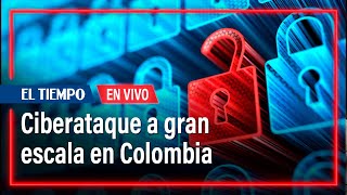 Ciberataque a gran escala en Colombia ¿Qué tan grave fue y qué se afectó  El Tiempo [upl. by Rurik145]