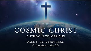 11032024  The Cosmic Christ A Study in Colossians  Week 4 The Christ Hymn [upl. by Beau]